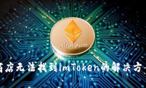 题目: 苹果商店无法找到imToken的解决方案和使用指南