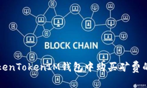如何在TokenTokenIM钱包中购买矿费的详细指南