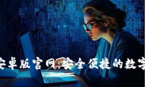  imToken钱包安卓版官网：安全便捷的数字资产管理平台 