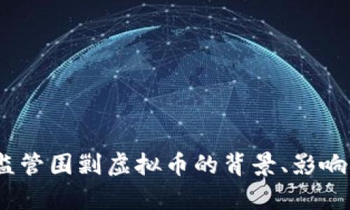 深度剖析：监管围剿虚拟币的背景、影响与未来发展
