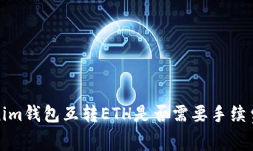 Tokenim钱包互转ETH是否需要手续费详解