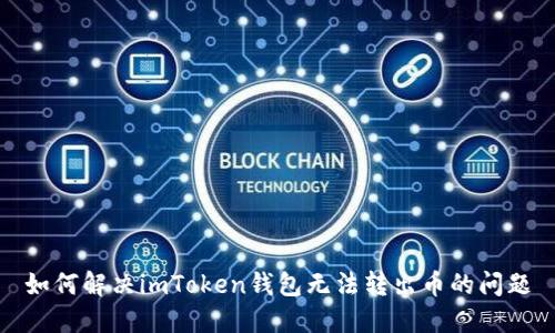 如何解决imToken钱包无法转出币的问题