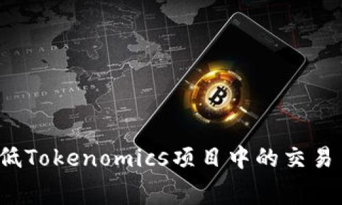 如何降低Tokenomics项目中的交易手续费？