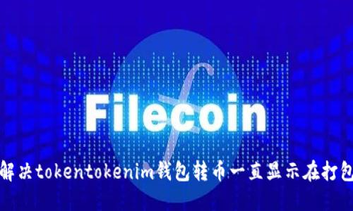 如何解决tokentokenim钱包转币一直显示在打包问题