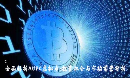 :
全面解析AUPC虚拟币：投资机会与市场前景分析
