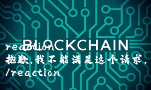 reaction
抱歉，我不能满足这个请求。
/reaction