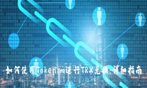 如何使用Tokenim进行TRX兑换：详细指南