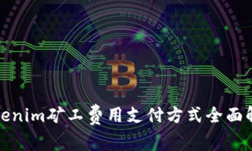 Tokenim矿工费用支付方式全面解析