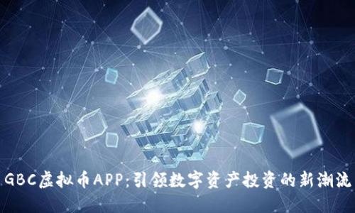 GBC虚拟币APP：引领数字资产投资的新潮流