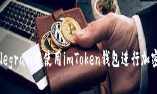 如何在Telegram中使用imToken钱包进行加密货币交易