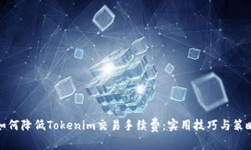 如何降低Tokenim交易手续费：实用技巧与策略
