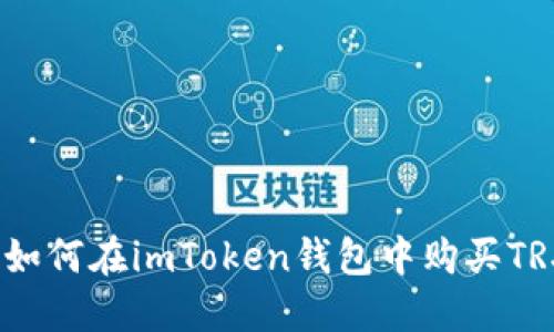 详细指南：如何在imToken钱包中购买TRX（波场币）