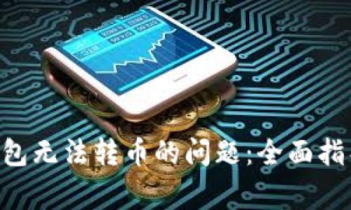 : 解决Tokenim钱包无法转币的问题：全面指导与常见故障排除
