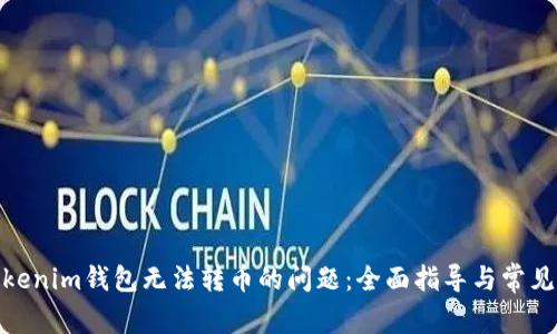 : 解决Tokenim钱包无法转币的问题：全面指导与常见故障排除