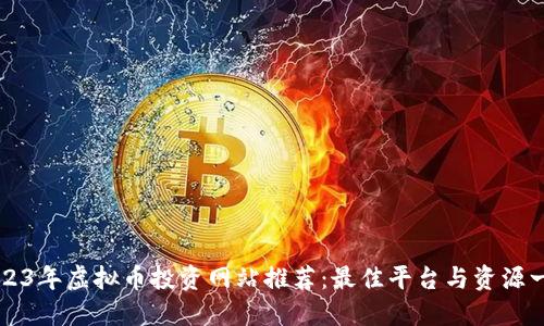 2023年虚拟币投资网站推荐：最佳平台与资源一览