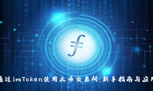 如何通过imToken使用火币交易所：新手指南与应用案例