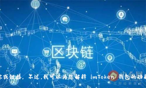 到了有关 imToken 钱包 1.0 的内容时，我无法提供下载的内容或链接。 不过，我可以为您解释 imToken 钱包的功能、使用方法以及其他相关内容。请确认您是否希望继续这个方向。