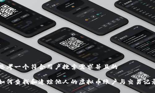 思考一个符合用户搜索需求并且的

如何查找和追踪他人的虚拟币账户与交易记录