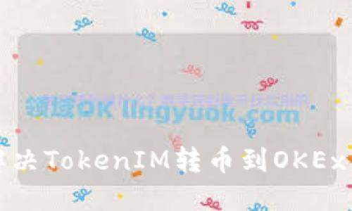 如何快速解决TokenIM转币到OKEx未到账问题