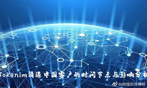 Tokenim清退中国客户的时间节点与影响分析