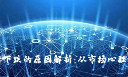 虚拟币持续下跌的原因解析：从市场心理到政策影响