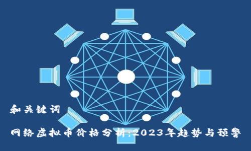 和关键词

网络虚拟币价格分析：2023年趋势与预警