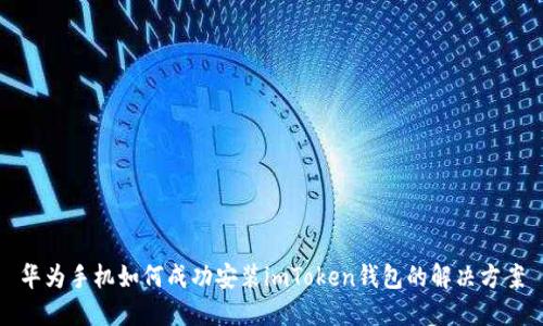 华为手机如何成功安装imToken钱包的解决方案