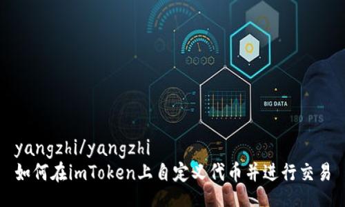 yangzhi/yangzhi  
如何在imToken上自定义代币并进行交易