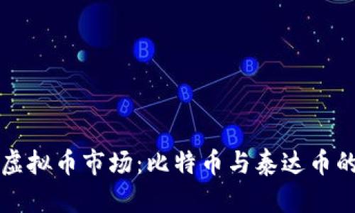 深入分析虚拟币市场：比特币与泰达币的全景解读