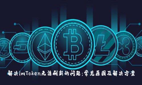 解决imToken无法刷新的问题：常见原因及解决方案