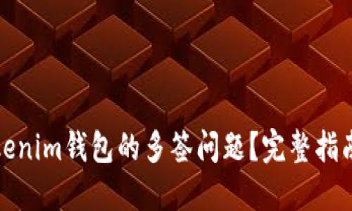 如何处理Tokenim钱包的多签问题？完整指南与解决方案