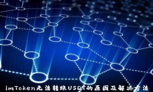 
imToken无法转账USDT的原因及解决方法