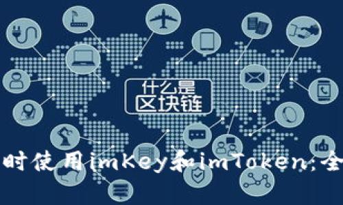 如何同时使用imKey和imToken：全面指南