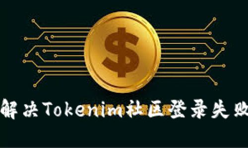 如何解决Tokenim社区登录失败问题
