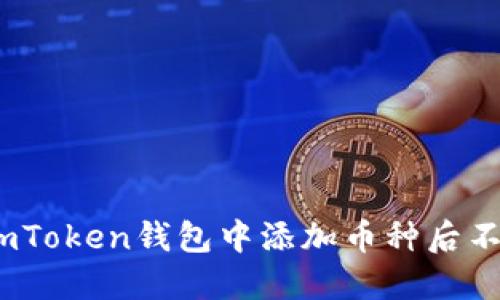 : 如何解决imToken钱包中添加币种后不显示的问题？