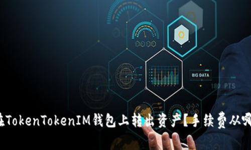 如何在TokenTokenIM钱包上转出资产？手续费从哪里扣？