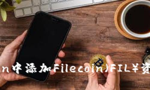 如何在imToken中添加Filecoin（FIL）资产的详细指南
