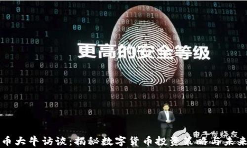 
虚拟币大牛访谈：揭秘数字货币投资策略与未来趋势