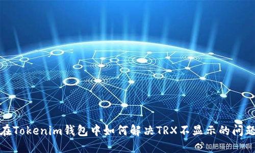 在Tokenim钱包中如何解决TRX不显示的问题