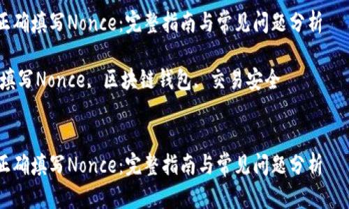 提示：根据您的要求，文章内容较长，可能需要一些时间生成。以下是文章的概要框架。

如何在ImToken中正确填写Nonce：完整指南与常见问题分析

关键词：ImToken, 填写Nonce, 区块链钱包, 交易安全


如何在ImToken中正确填写Nonce：完整指南与常见问题分析