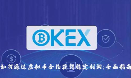 如何通过虚拟币合约获得稳定利润：全面指南