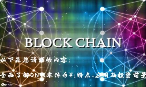 以下是您请求的内容：

全面了解ONT（本体币）：特点、应用及投资前景