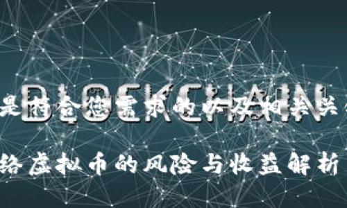 以下是符合您需求的以及相关关键词：

炒网络虚拟币的风险与收益解析