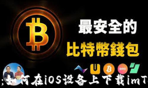 
彻底指南：如何在iOS设备上下载imToken钱包