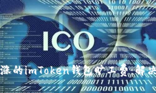应对日益上涨的imToken钱包旷工费：解决方案与技巧