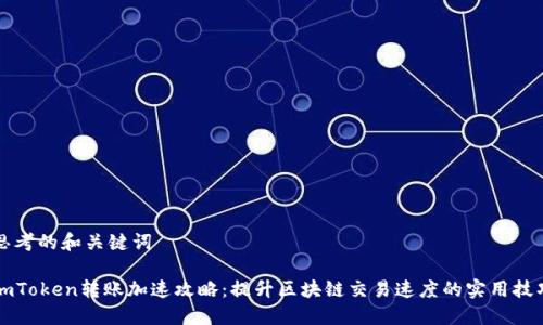 思考的和关键词

imToken转账加速攻略：提升区块链交易速度的实用技巧