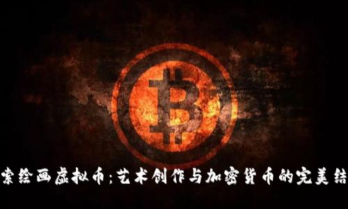 探索绘画虚拟币：艺术创作与加密货币的完美结合