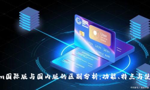 Tokenim国际版与国内版的区别分析：功能、特点与使用体验