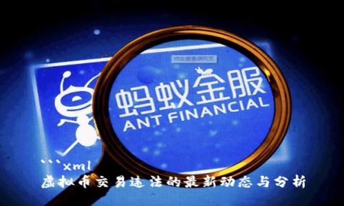 ```xml
虚拟币交易违法的最新动态与分析