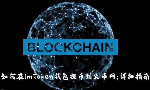 如何在imToken钱包提币到火币网：详细指南